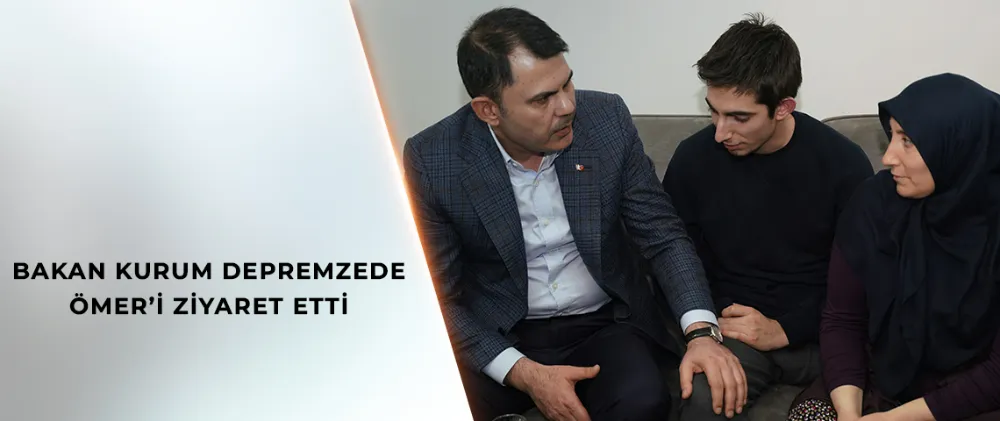 BAKAN KURUM DEPREMDE AİLESİNİ KAYBEDEN MALATYALI ÖMER’İ ZİYARET ETTİ